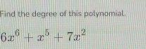 Find the degree of this polynomial.
6x^6+x^5+7x^2