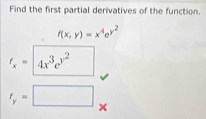 Find the first partial derivatives of the function.
f(x,y)=x^4e^(y^2)
f_x= | 4x^3e^(y^2)
f_y=□ ×