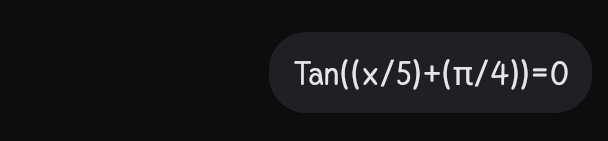 Tan((x/5)+(π /4))=0