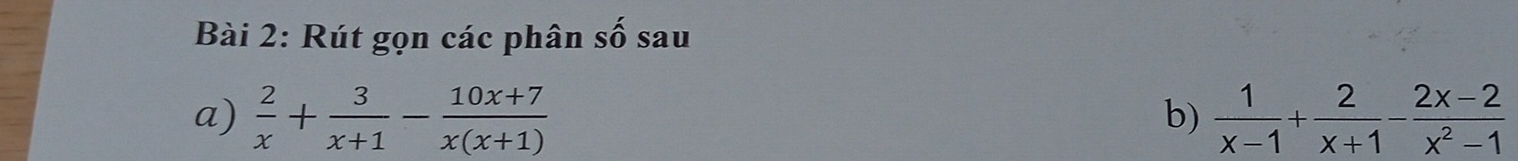 Rút gọn các phân : c ố sau
a)  2/x + 3/x+1 - (10x+7)/x(x+1)   1/x-1 + 2/x+1 - (2x-2)/x^2-1 
b)
