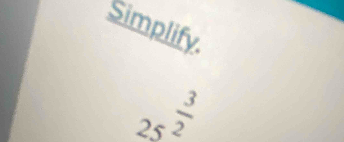 Simplify.
25^(5^(frac 3)2)