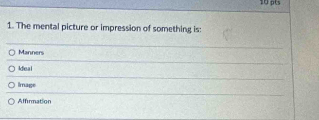 The mental picture or impression of something is:
Manners
Ideal
Image
Affirmation