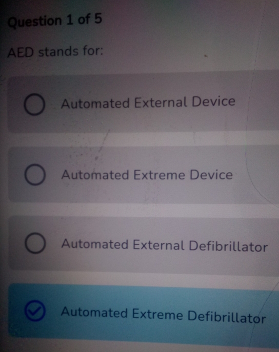 AED stands for:
Automated External Device
Automated Extreme Device
Automated External Defibrillator
Automated Extreme Defibrillator