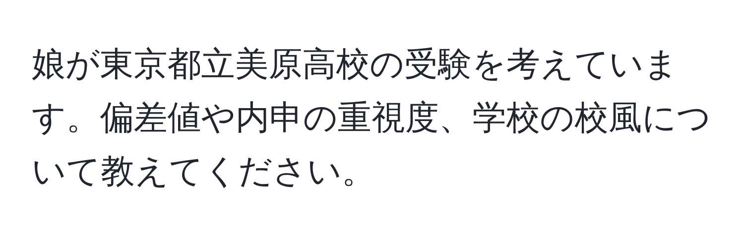 娘が東京都立美原高校の受験を考えています。偏差値や内申の重視度、学校の校風について教えてください。