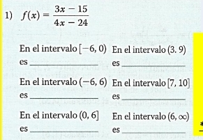 f(x)= (3x-15)/4x-24 
En el intervalo [-6,0) En el intervalo (3.9)
es_ 
es_ 
En el intervalo (-6,6) En el intervalo [7,10]
es_ 
es_ 
En el intervalo (0,6] En el intervalo (6,∈fty )
es_ 
es_