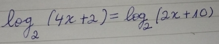 log _2(4x+2)=log _2(2x+10)