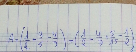 A=( 1/2 + 3/5 - 4/3 )=( 1/2 - 4/7 + 5/15 - 1/2 )