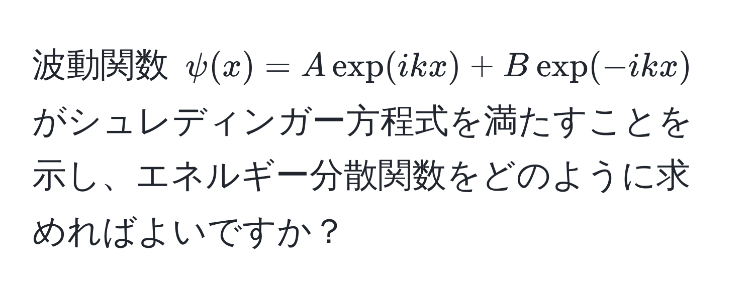 波動関数 $psi(x) = A exp(ikx) + B exp(-ikx)$ がシュレディンガー方程式を満たすことを示し、エネルギー分散関数をどのように求めればよいですか？