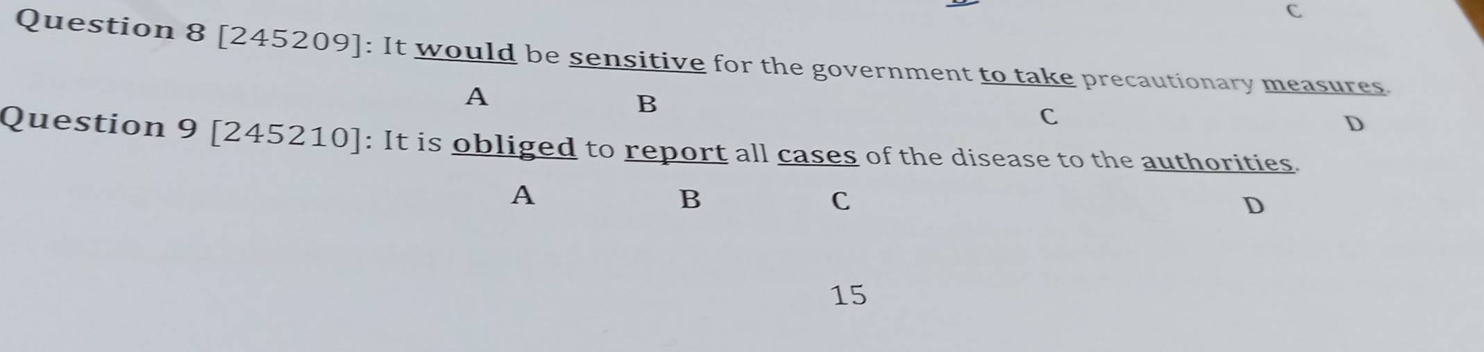 C
Question 8 [245209]: It would be sensitive for the government to take precautionary measures
A
B
C
D
Question 9 [245210]: It is obliged to report all cases of the disease to the authorities.
A
B
C
D
15