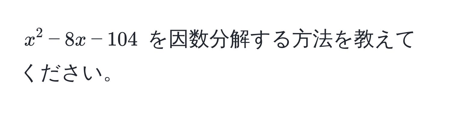 $x^2 - 8x - 104$ を因数分解する方法を教えてください。