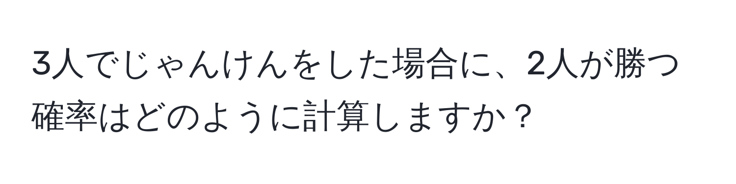 3人でじゃんけんをした場合に、2人が勝つ確率はどのように計算しますか？