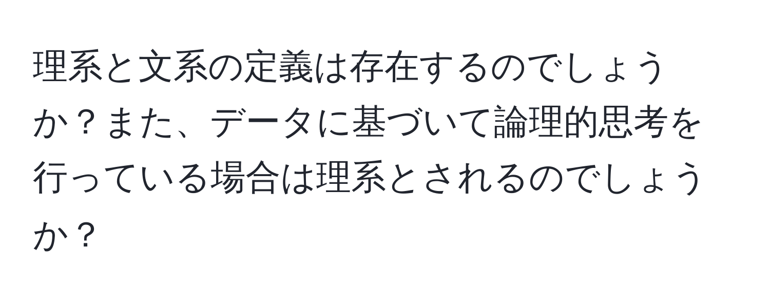 理系と文系の定義は存在するのでしょうか？また、データに基づいて論理的思考を行っている場合は理系とされるのでしょうか？