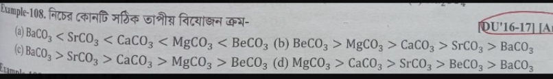 Example-108. नि८ठन्न दकानि्ि मर्ठिक जागीय विदयांखन कभ-
_ (DU'16-1A
(a) BaCO_3 1 (b) BeCO_3>MgCO_3>CaCO_3>SrCO_3>BaCO_3
(c) BaCO_3>SrCO_3>CaCO_3>MgCO_3>BeCO_3 (d) MgCO_3>CaCO_3>SrCO_3>BeCO_3>BaCO_3
Example