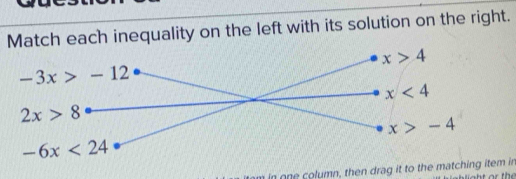 Match each inequality on the left with its solution on the right.
in one column, then drag it to the matching item in