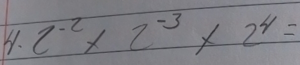 2^(-2)* 2^(-3)* 2^4=