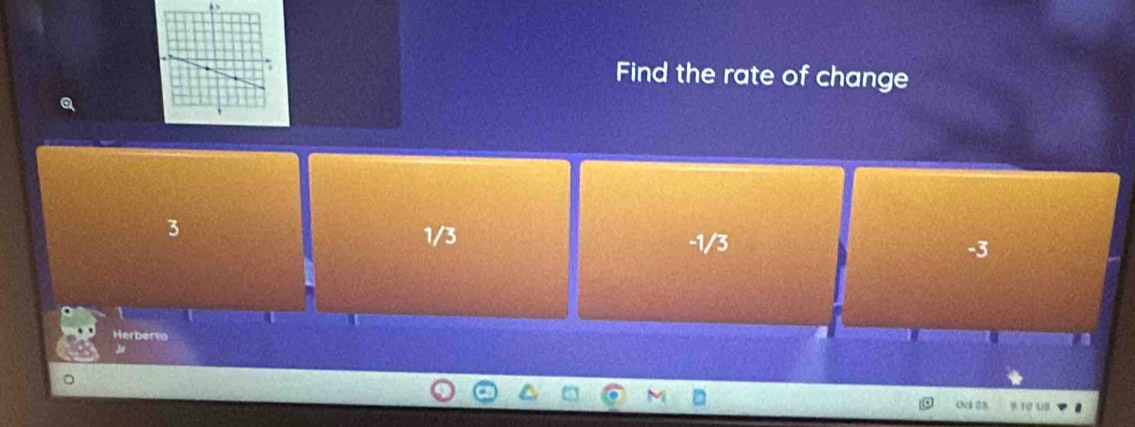 Find the rate of change
Q
3 1/3 -1/3 -3
Herberto
J
od o 3 10 us