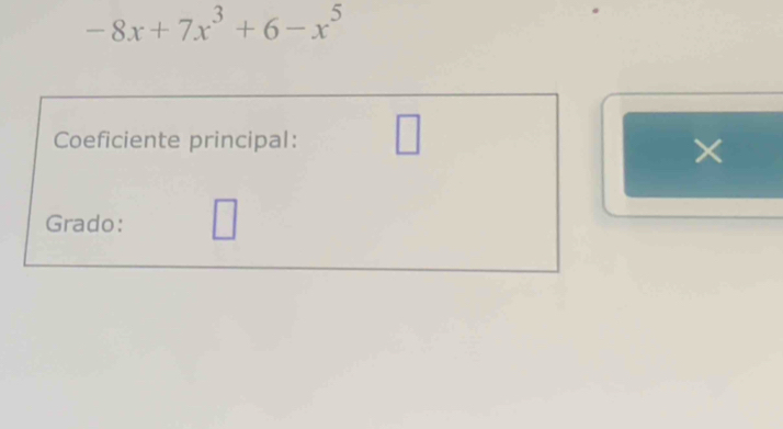 -8x+7x^3+6-x^5
Coeficiente principal: □ 
× 
1 
Grado: L