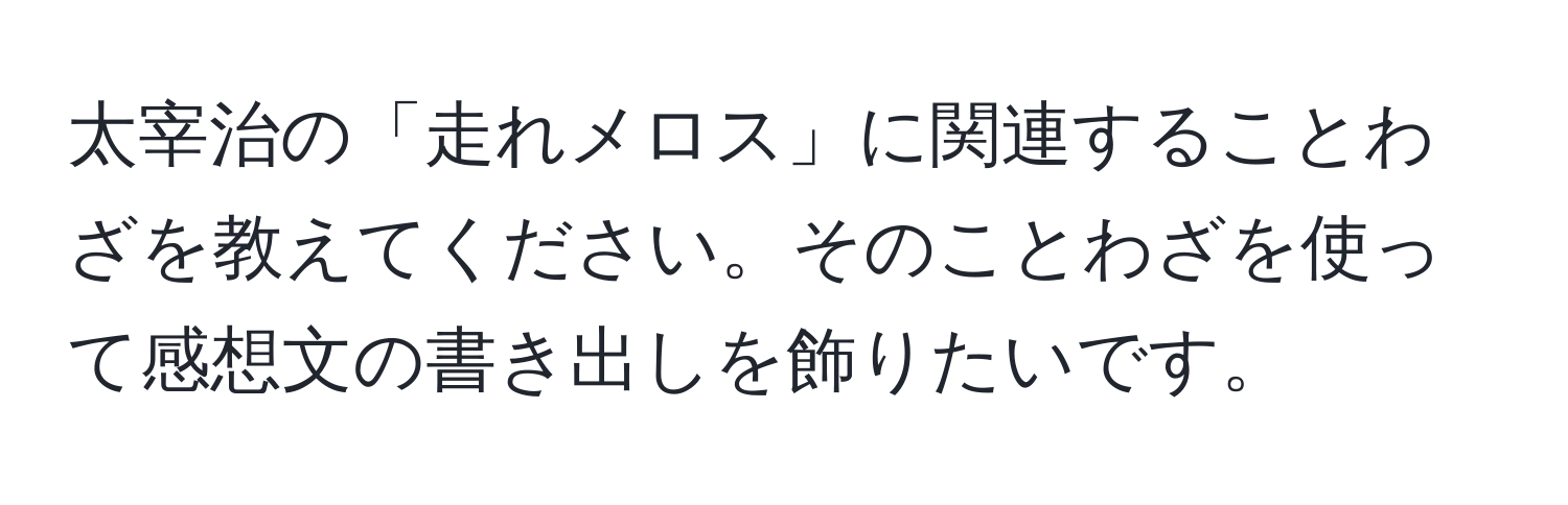 太宰治の「走れメロス」に関連することわざを教えてください。そのことわざを使って感想文の書き出しを飾りたいです。