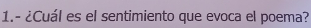 1.- ¿Cuál es el sentimiento que evoca el poema?