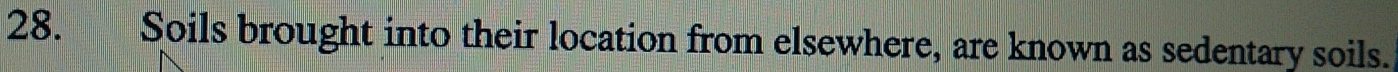 Soils brought into their location from elsewhere, are known as sedentary soils.