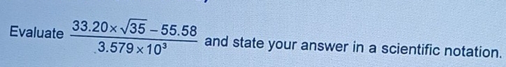 Evaluate  (33.20* sqrt(35)-55.58)/3.579* 10^3  and state your answer in a scientific notation.
