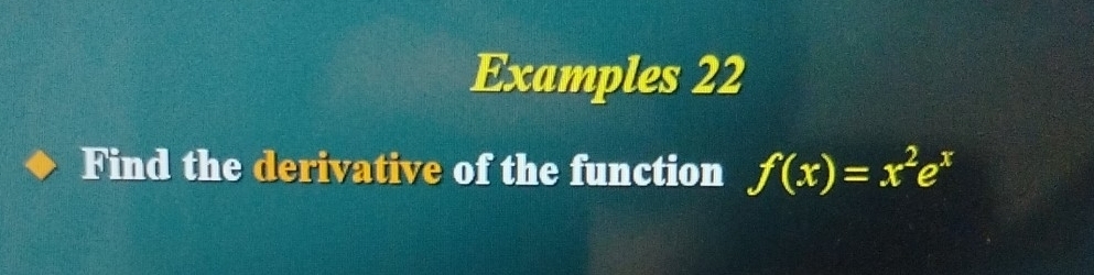 Examples 22 
Find the derivative of the function f(x)=x^2e^x