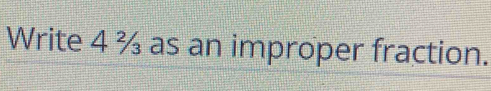 Write 4 ¾ as an improper fraction.