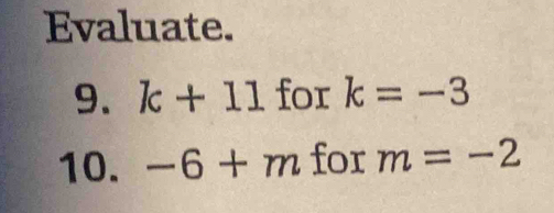 Evaluate. 
9. k+11 for k=-3
10. -6+m for m=-2