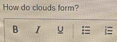 How do clouds form? 
B I U