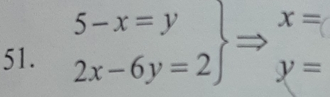 x=
51.
.beginarrayr 5-x=y 2x-6y=2endarray y=