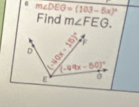 6 m∠ DEG=(103-5x)^circ 
Find m∠ FEG.