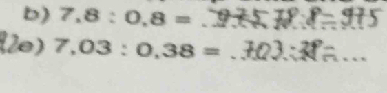 7,8:0,8= _ 
_ 
_ 
e) 7,03:0,38= _