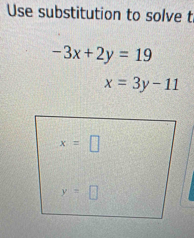 Use substitution to solve t
-3x+2y=19
x=3y-11