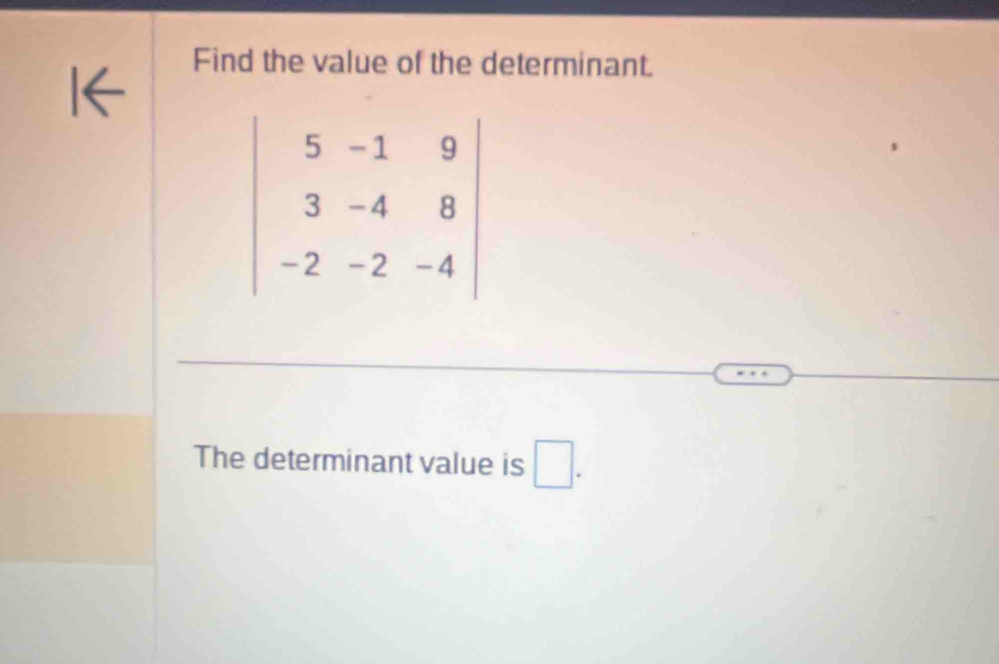 Find the value of the determinant.
/
The determinant value is □ .