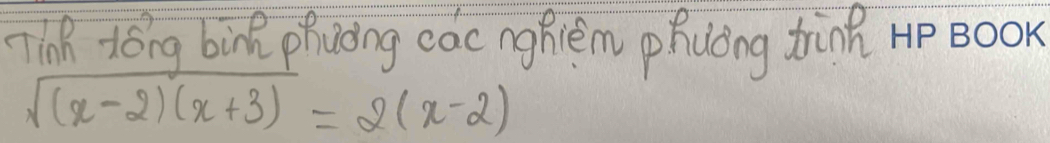 Tinh tóng bin phuǒng eac nghlém phuòng thin
sqrt((x-2)(x+3))=2(x-2)