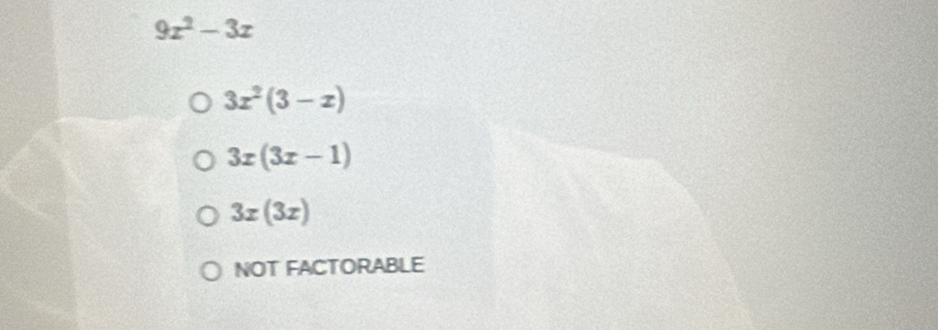 9x^2-3x
3x^2(3-x)
3x(3x-1)
3x(3x)
NOT FACTORABLE