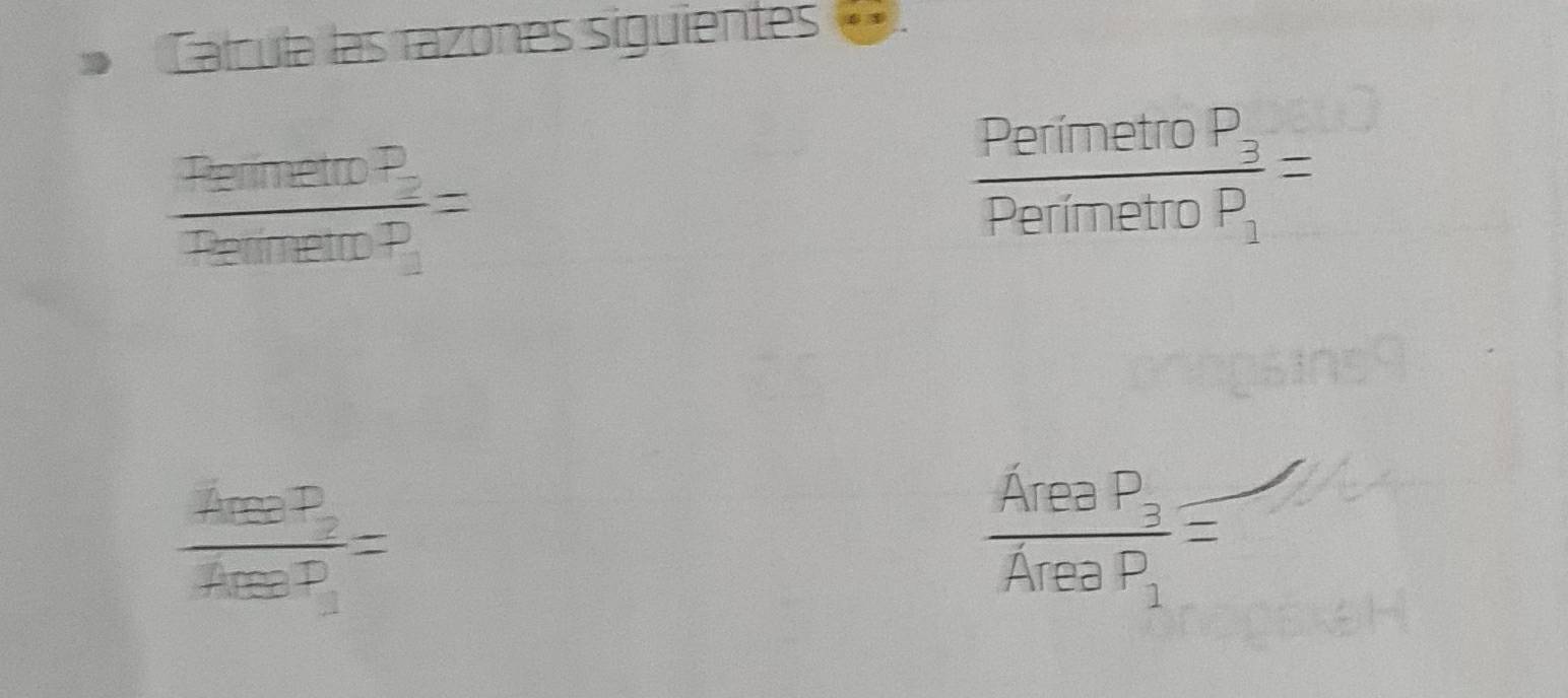 Calcula las razones siguientes
frac PemetroP_2PetmetroP_1=
frac PerimetroP_3PerimetroP_1=
frac 4mgP_24mgP_1=
frac AreaP_3AreaP_1=