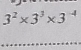 3^2* 3^3* 3^(-4)