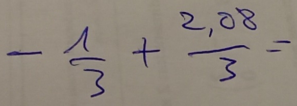 - 1/3 + (2,08)/3 =