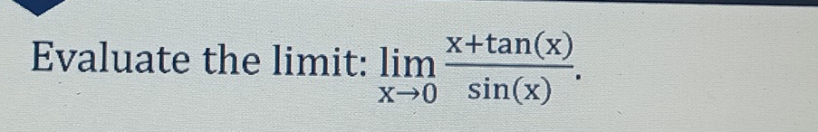 Evaluate the limit: limlimits _xto 0 (x+tan (x))/sin (x) .