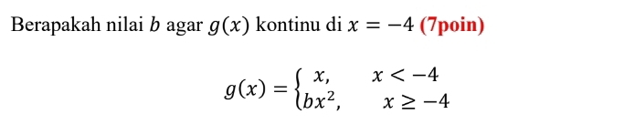 Berapakah nilai b agar g(x) kontinu di x=-4 (7poin)
g(x)=beginarrayl x,x