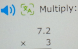 Multiply:
beginarrayr 7.2 * 3 endarray