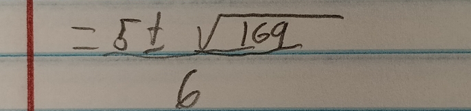 = 5± sqrt(169)/6 