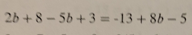 2b+8-5b+3=-13+8b-5