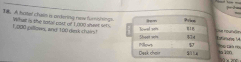 pa chan 
18. A hotel chain is ordering new furnishings. Use rounin
1,000 pillows, and 100 desk chairs? 
What is the total cost of 1,000 sheet sets.Estimate 14
Tou can ròi 
to 200.
10* 200