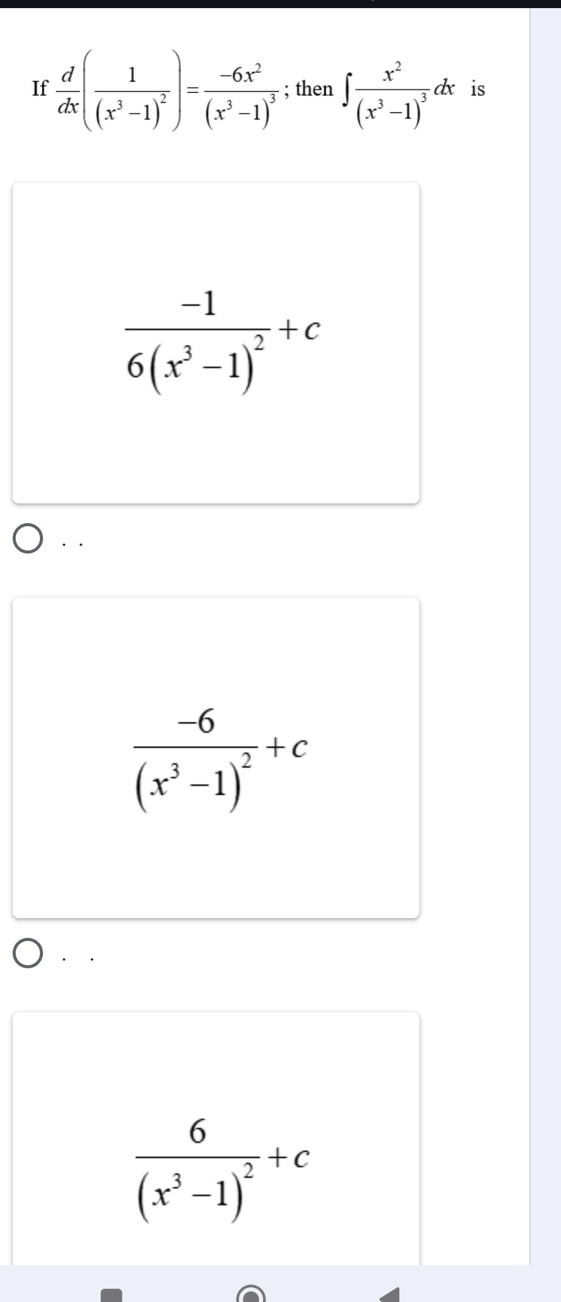 If  d/dx (frac 1(x^3-1)^2)=frac -6x^2(x^3-1)^3; then ∈t frac x^2(x^3-1)^3dx is
frac -16(x^3-1)^2+c
· .
frac -6(x^3-1)^2+c
frac 6(x^3-1)^2+c