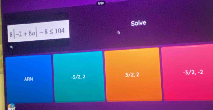 Solve
8|-2+8a|-8≤ 104
ARN -3/2, 2 3/2, 2 -3/2, -2