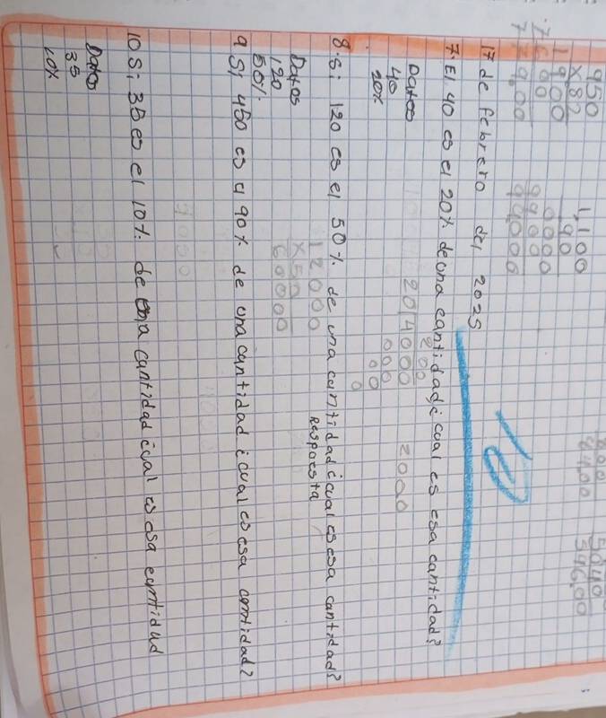 beginarrayr 950 * 82 hline 1900 7600 hline 7890endarray frac beginarrayr 1,100 90099 9999 9999 hline endarray 
40o  5040/546,00 
17 de febrero dl 2025 
E 4O 0 20x decha eantidadecoal is esa cantidad? 
Datee Zoo0 
4
20x
8. 51 120 c0 e1 50x. de una cantidadicual csesa cantidad? 
Datos
120
beginarrayr 12000 * 50 hline 6000endarray Respoes ta 
50/
9 S 450 e0 a 90x. de una cantidad icual cosa cootidad? 
10 si 35es e( 101. deena cantidad ccal as dsa eamfidad 
Dato
35
Lox