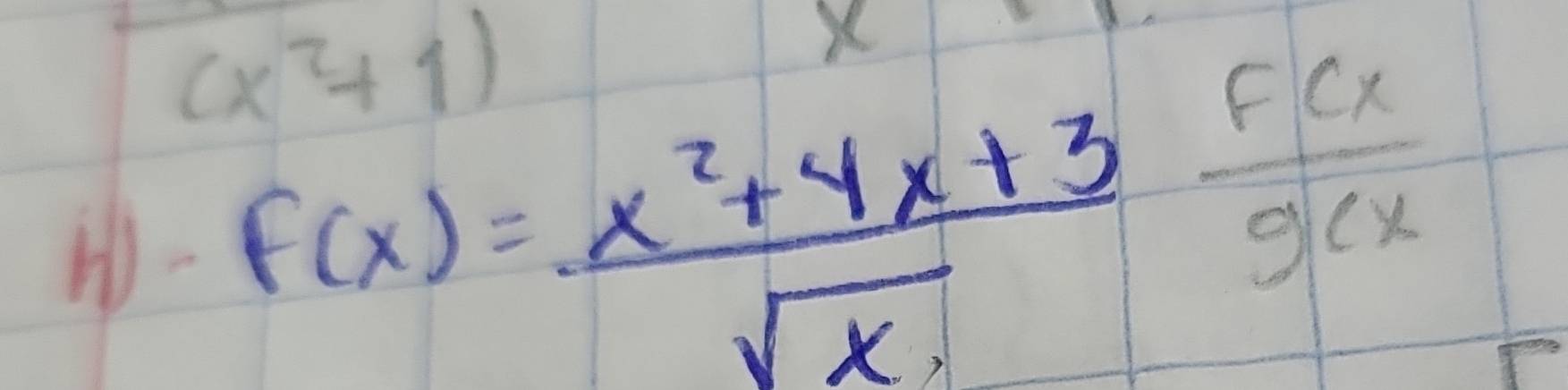 (x^2+1)
X
f(x)= (x^2+4x+3)/sqrt(x)  f(x/g(x 