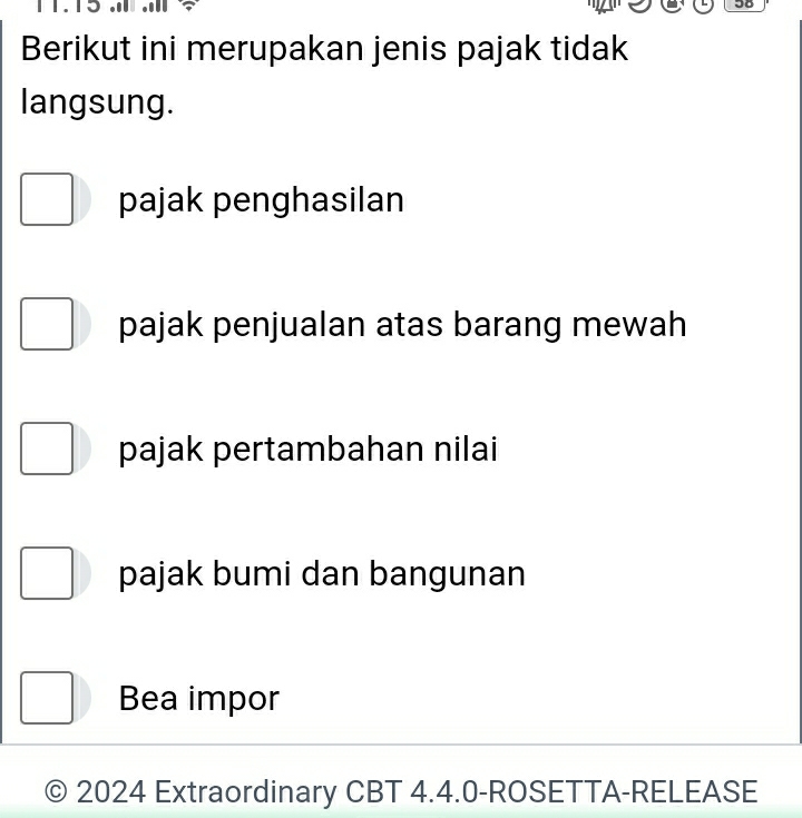 Berikut ini merupakan jenis pajak tidak
langsung.
pajak penghasilan
pajak penjualan atas barang mewah
pajak pertambahan nilai
pajak bumi dan bangunan
Bea impor
© 2024 Extraordinary CBT 4.4.0-ROSETTA-RELEASE